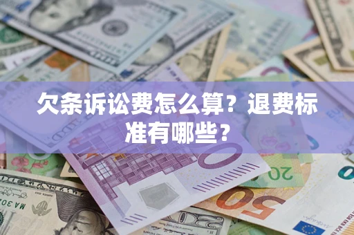 北京欠条诉讼费怎么算？退费标准有哪些？