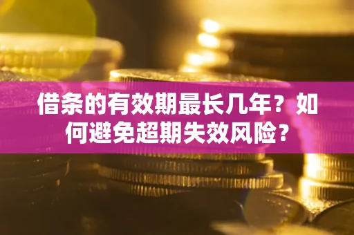 北京借条的有效期最长几年？如何避免超期失效风险？