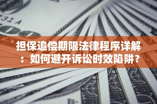 北京担保追偿期限法律程序详解：如何避开诉讼时效陷阱？
