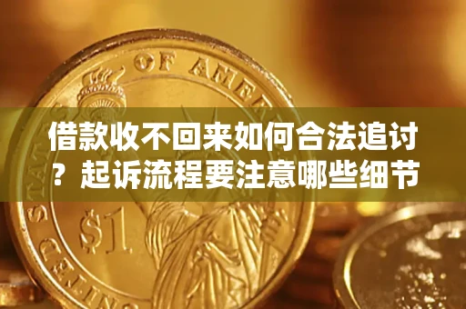 北京借款收不回来如何合法追讨？起诉流程要注意哪些细节？