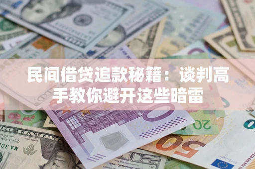 北京民间借贷追款秘籍：谈判高手教你避开这些暗雷