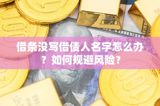 北京借条没写借债人名字怎么办？如何规避风险？