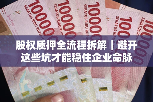 北京股权质押全流程拆解｜避开这些坑才能稳住企业命脉