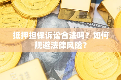 北京抵押担保诉讼合法吗？如何规避法律风险？