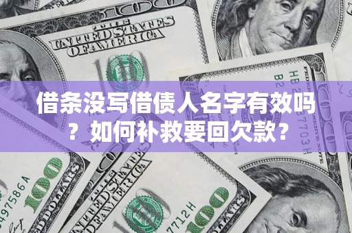 北京借条没写借债人名字有效吗？如何补救要回欠款？
