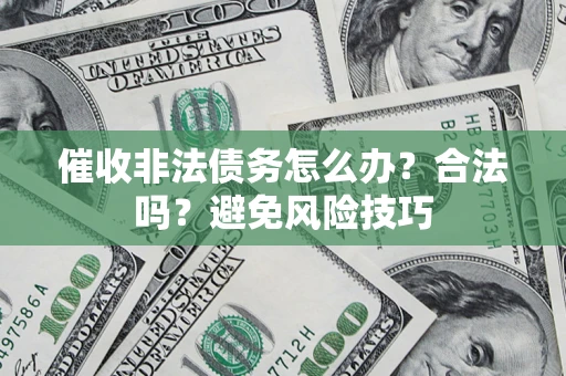 北京催收非法债务怎么办？合法吗？避免风险技巧