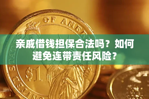 北京亲戚借钱担保合法吗？如何避免连带责任风险？