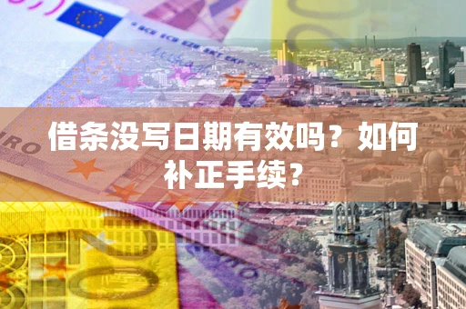 北京借条没写日期有效吗？如何补正手续？