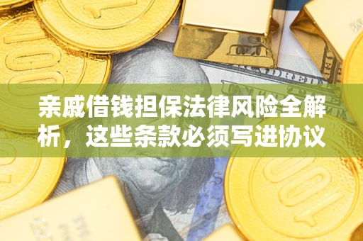 北京亲戚借钱担保法律风险全解析，这些条款必须写进协议