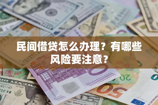 北京民间借贷怎么办理？有哪些风险要注意？