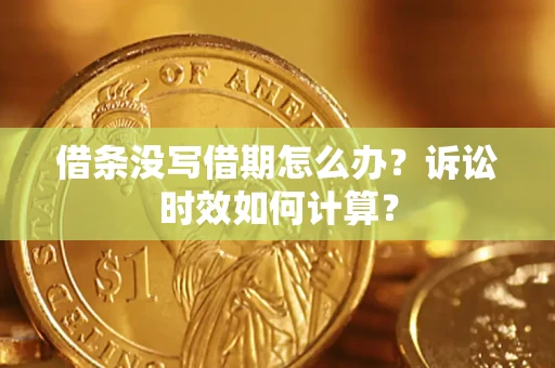 北京借条没写借期怎么办？诉讼时效如何计算？