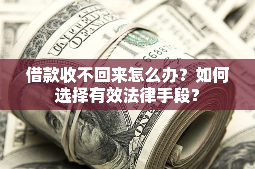 北京借款收不回来怎么办？如何选择有效法律手段？