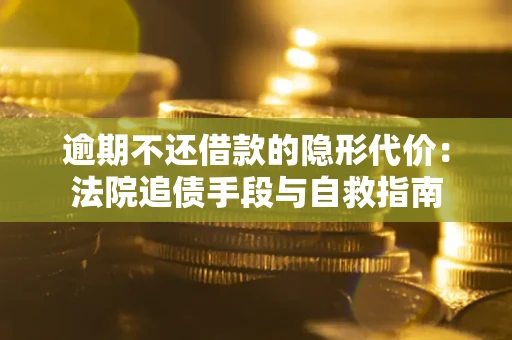 北京逾期不还借款的隐形代价：法院追债手段与自救指南