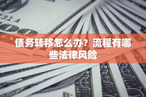 北京债务转移怎么办？流程有哪些法律风险